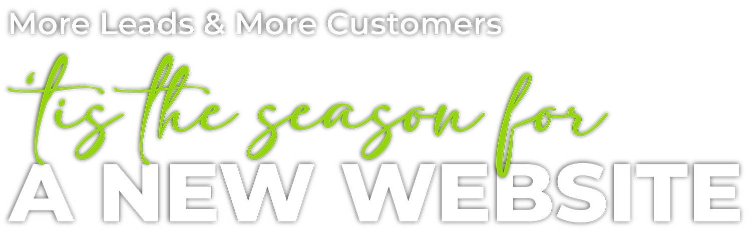 More Leads & More Customers - 'tis the season for A NEW WEBSITE